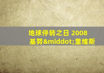 地球停转之日 2008 基努·里维斯